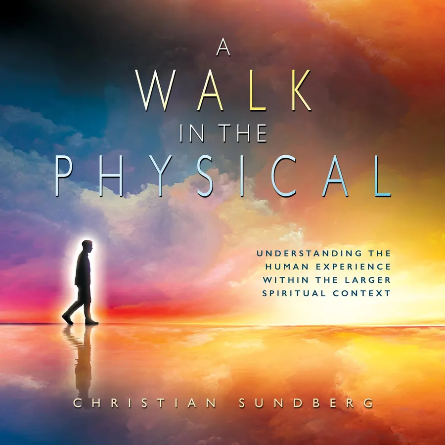 A Walk in the Physical: Understanding the Human Experience Within the Larger Spiritual Context