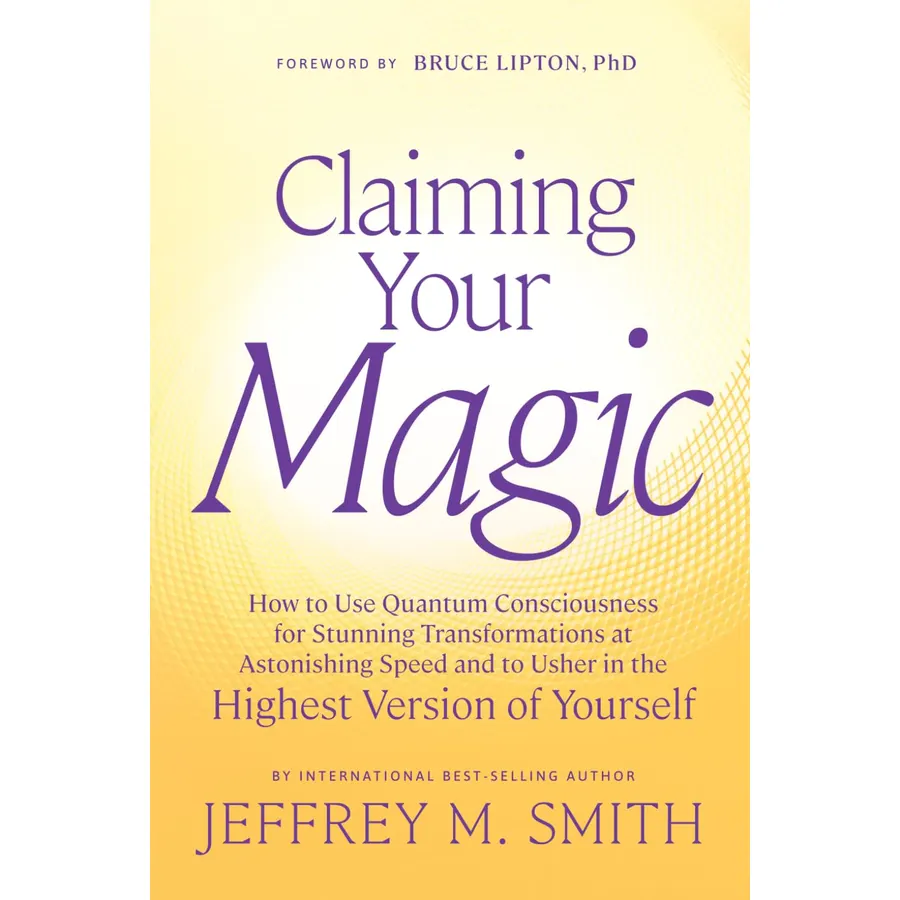Claiming Your Magic: How to Use Quantum Consciousness for Stunning Transformations at Astonishing Speed and to Usher in the Highest Version of Yourself