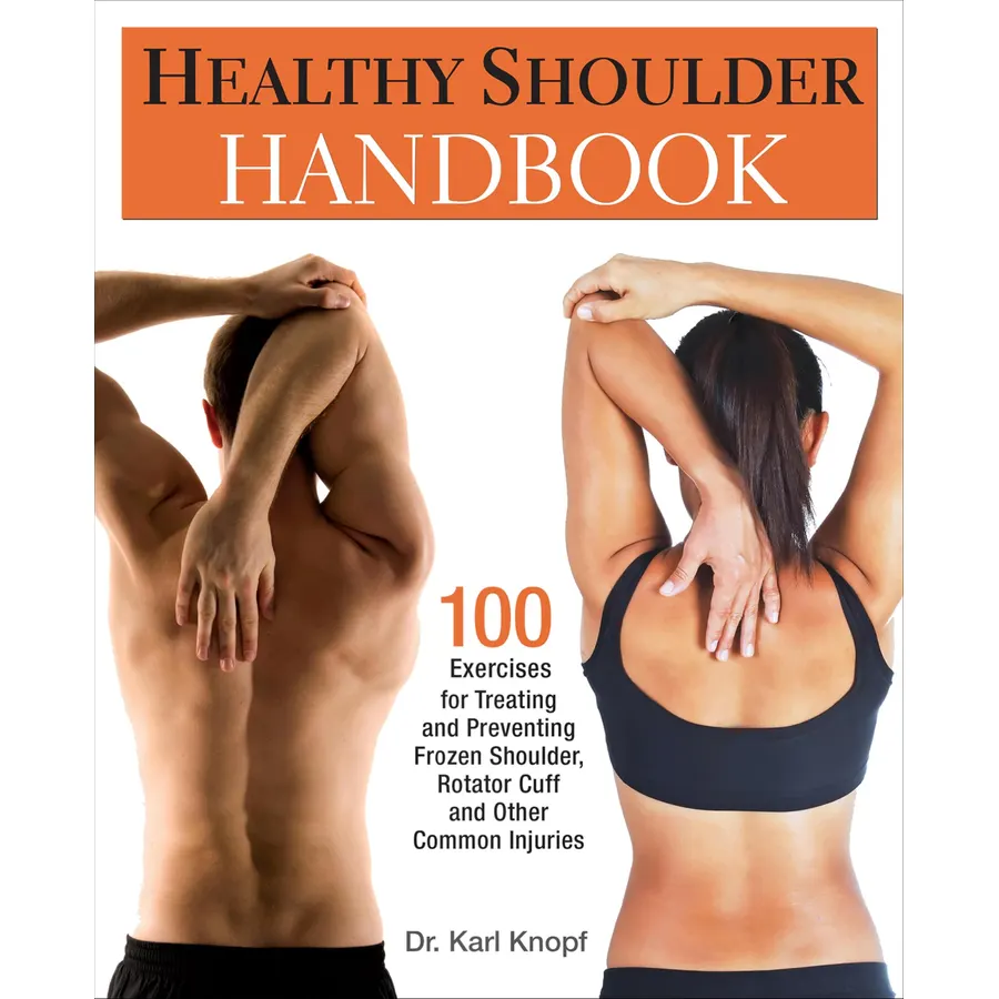 Healthy Shoulder Handbook: 100 Exercises for Treating and Preventing Frozen Shoulder, Rotator Cuff and other Common Injuries
