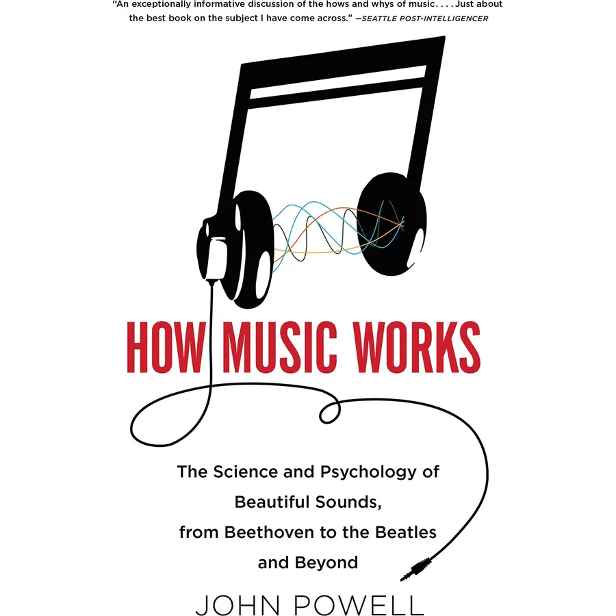 How Music Works: The Science and Psychology of Beautiful Sounds, from Beethoven to the Beatles and Beyond